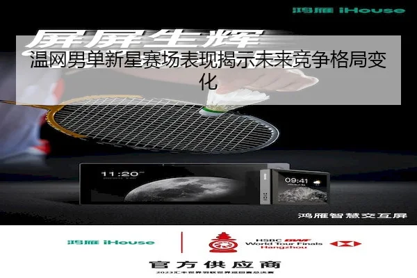 温网男单新星赛场表现揭示未来竞争格局变化 - ODSportsAsia